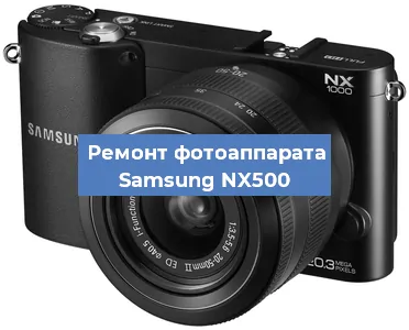 Ремонт фотоаппарата Samsung NX500 в Воронеже